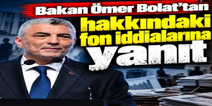 Ticaret Bakanı Bolat, fon soruşturmasına ilişkin iddiaları yalanladı