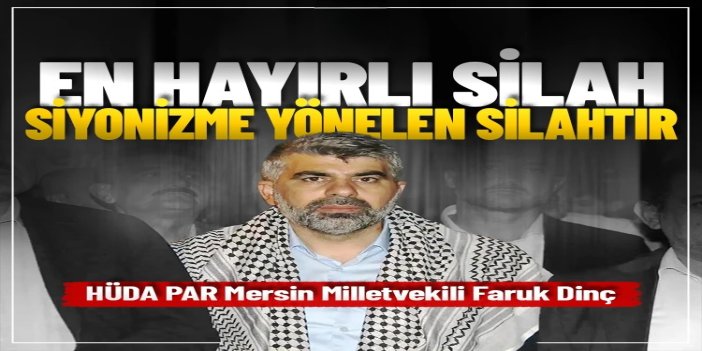 HÜDA PAR Milletvekili Faruk Dinç: En hayırlı silah, siyonizme yönelen silahtır