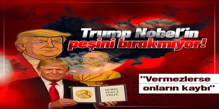 Trump, Nobel'in peşini bırakmıyor: "Vermezlerse onların kaybı"