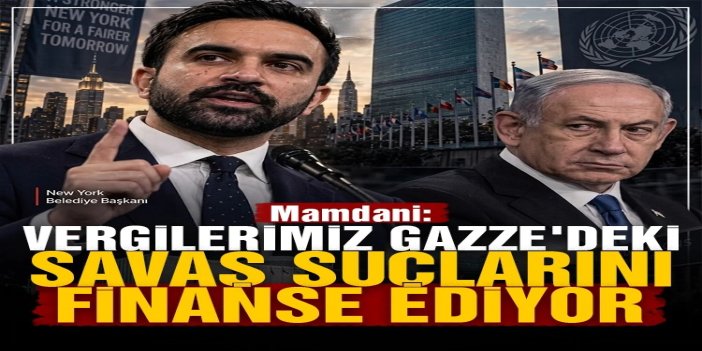 Mamdani: Vergilerimiz Gazze'deki savaş suçlarını finanse ediyor