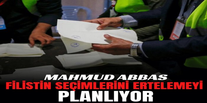 Abbas, Filistin seçimlerini ertelemeyi planlıyor
