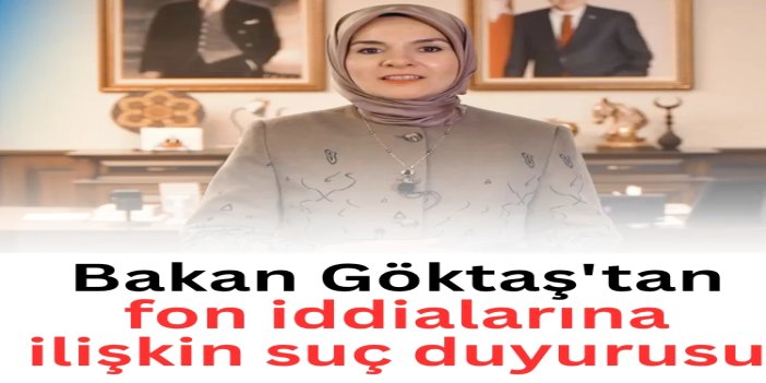 Bakan Göktaş'tan fon iddialarına ilişkin suç duyurusu