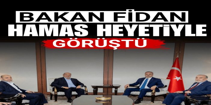 Bakan Fidan, HAMAS heyetiyle görüştü