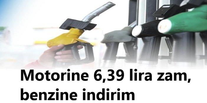 Motorine 6,39 lira zam, benzine indirim