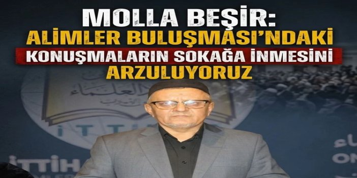 Molla Beşir: Alimler Buluşması'ndaki konuşmaların sokağa inmesini arzuluyoruz