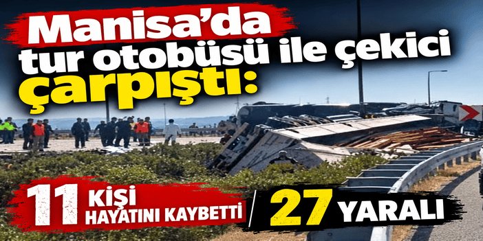 Manisa'da tur otobüsü ile çekici çarpıştı: 11 kişi hayatını kaybetti, 27 yaralı