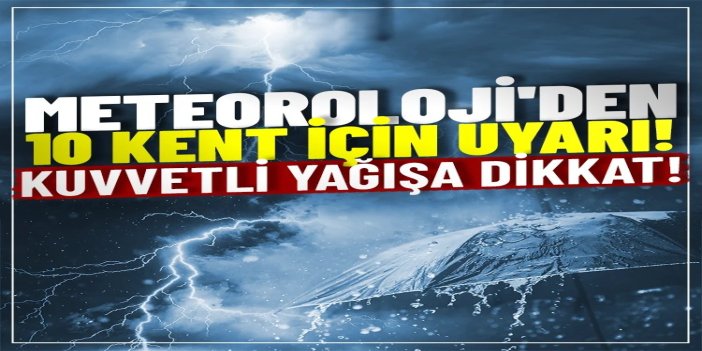 Meteoroloji’den 10 il için kuvvetli yağış uyarısı