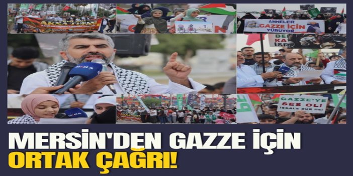 Mersin'den Gazze için ortak çağrı: Kınamayın, yaptırım uygulayın