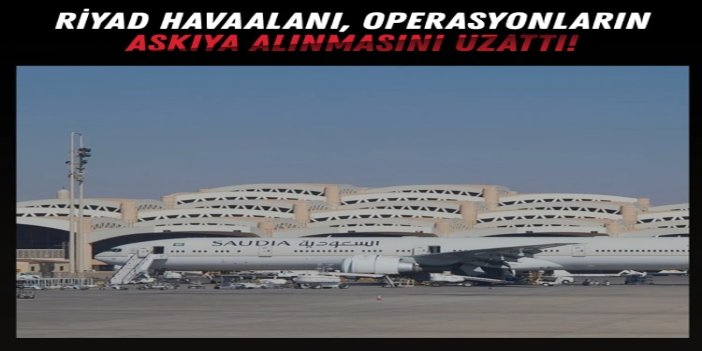 Riyad Havaalanı, operasyonların askıya alınmasını uzattı