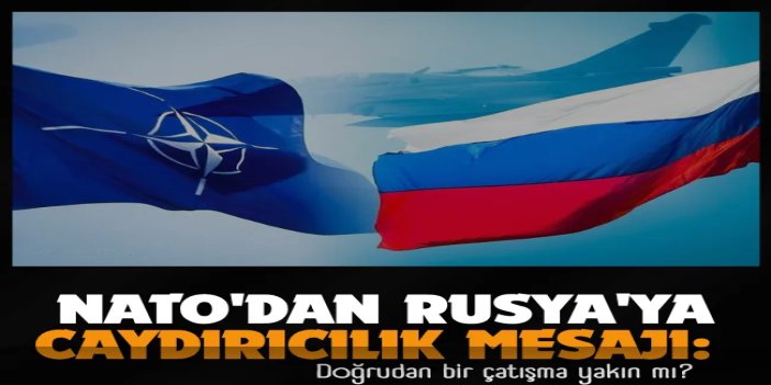 NATO'dan Rusya'ya caydırıcılık mesajı: Doğrudan bir çatışma yakın mı?
