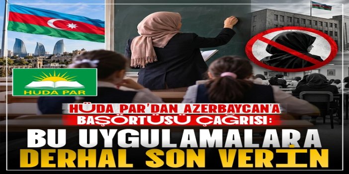 HÜDA PAR’dan Azerbaycan'a başörtüsü çağrısı: Bu uygulamalara derhal son verin