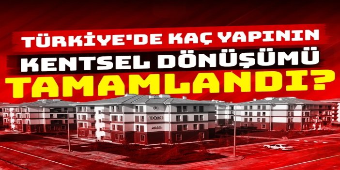 Türkiye genelinde 2 milyon 378 bin bağımsız bölümün dönüşümü tamamlandı