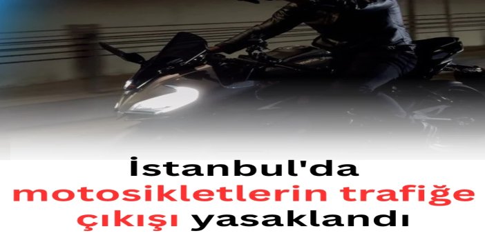 İstanbul'da motosikletlerin trafiğe çıkışı yasaklandı