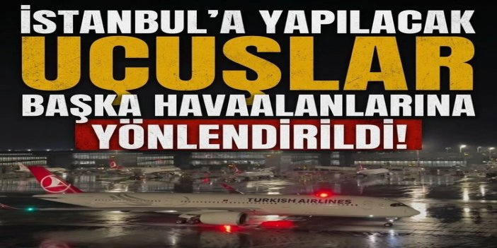 İstanbul'a yapılacak 40'tan fazla uçuş başka havaalanlarına yönlendirildi