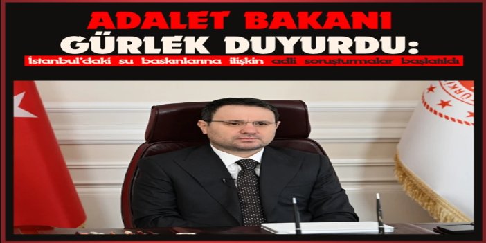 Adalet Bakanı Gürlek: İstanbul’daki su baskınlarına ilişkin adli soruşturmalar başlatıldı