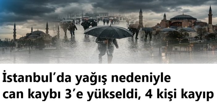 İstanbul’da yağış nedeniyle can kaybı 3’e yükseldi, 4 kişi kayıp
