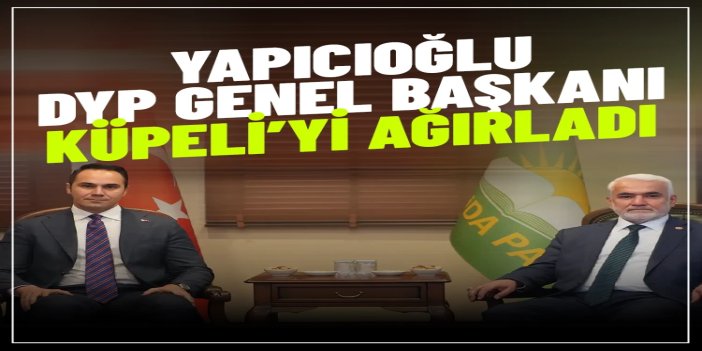 HÜDA PAR Genel Başkanı Yapıcıoğlu, DYP Genel Başkanı Küpeli’yi ağırladı