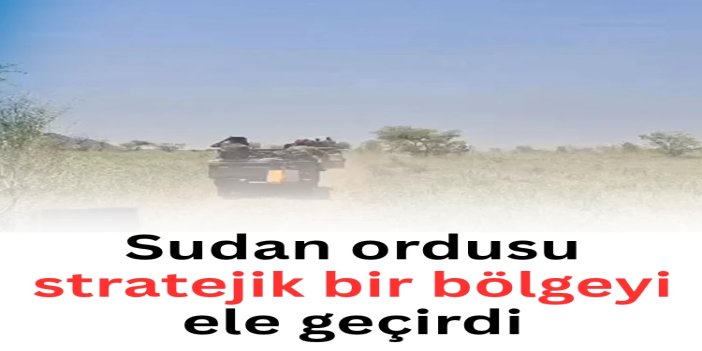 Sudan ordusu stratejik bir bölgeyi ele geçirdi