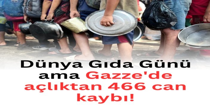 Dünya Gıda Günü'nde Gazze: Açlıktan 466 can kaybı!