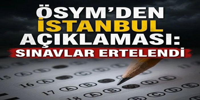 ÖSYM İstanbul’daki sınavları erteledi