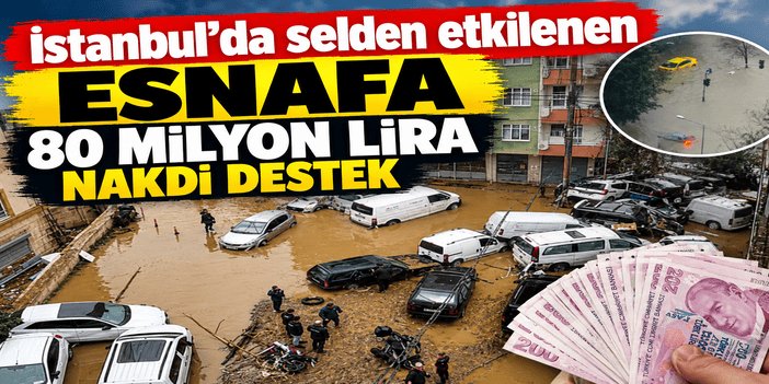 İstanbul'da selden etkilenen esnafa 80 milyon lira nakdi destek