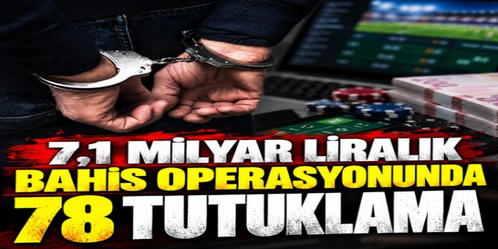 7,1 milyar liralık bahis vurgunu: 78 şüpheli tutuklandı