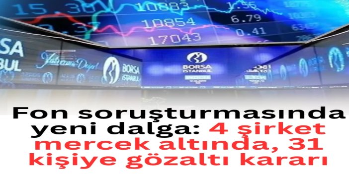 Fon soruşturmasında 31 kişi hakkında gözaltı kararı