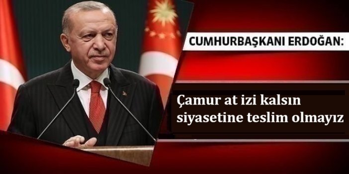Cumhurbaşkanı Erdoğan’dan muhalefete tepki: Çamur at izi kalsın siyasetine teslim olmayız