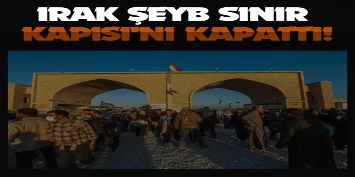 Irak, İran sınırındaki Şeyb Sınır Kapısı'nı kapattı