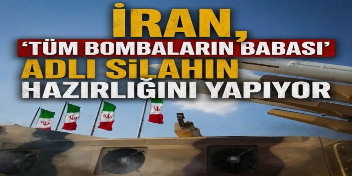 İran, 'tüm bombaların babası' adlı silahın hazırlığını yapıyor