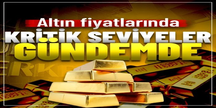 Altın fiyatlarında kritik seviyeler gündemde