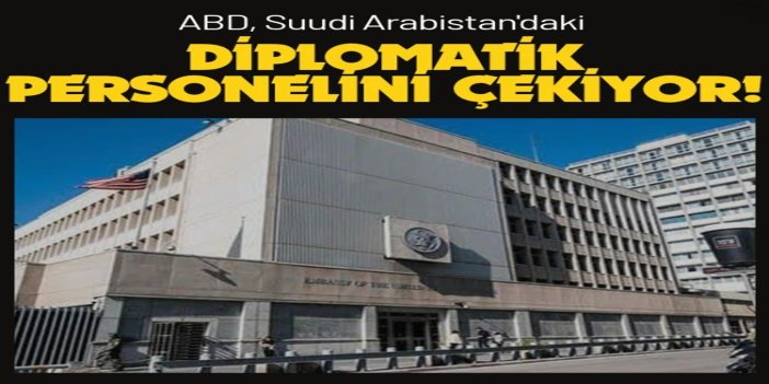 ABD, Suudi Arabistan'daki diplomatik personelini çekiyor