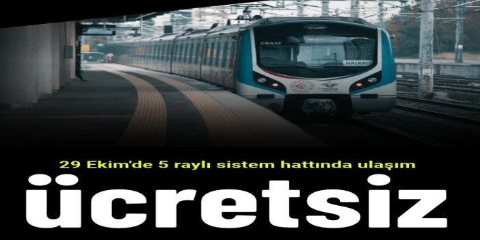 29 Ekim'de 5 raylı sistem hattında ulaşım ücretsiz olacak