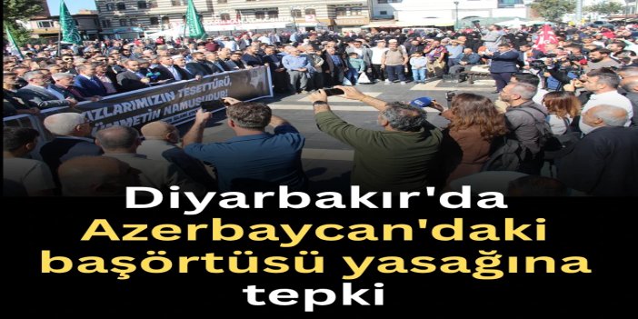 Diyarbakır'da Azerbaycan'daki başörtüsü yasağına tepki