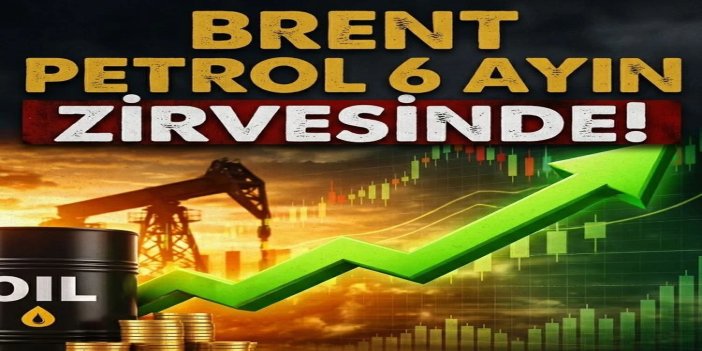 Brent petrol 6 ayın zirvesinde: Varil fiyatı 117 doları aştı