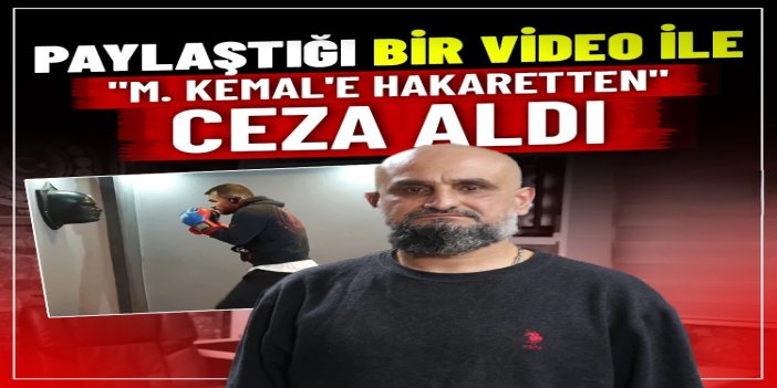 Paylaştığı bir video ile "M. Kemal'e hakaretten" ceza aldı