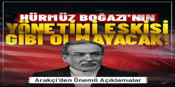 Arakçi: Hürmüz Boğazı'nın yönetimi eskisi gibi olmayacak