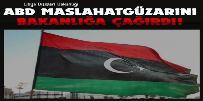 Libya'dan ABD'ye protesto notası: ABD maslahatgüzarı bakanlığa çağırıldı