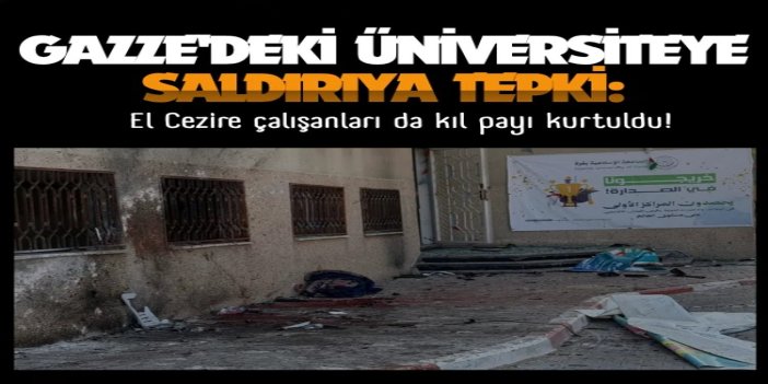 Gazze'deki üniversiteye saldırıya tepki: El Cezire çalışanları da kıl payı kurtuldu