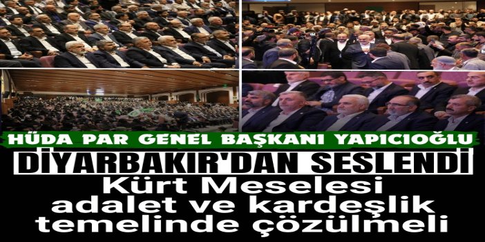 Yapıcıoğlu, Diyarbakır'dan seslendi: Kürt Meselesi adalet ve kardeşlik temelinde çözülmeli