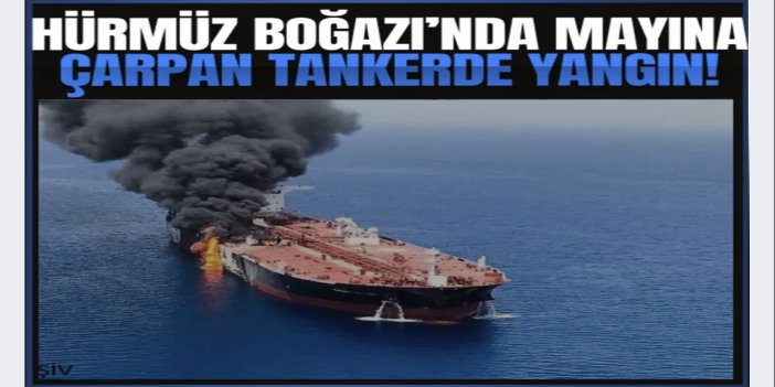 Hürmüz Boğazı’nda mayına çarpan tankerde yangın çıktı