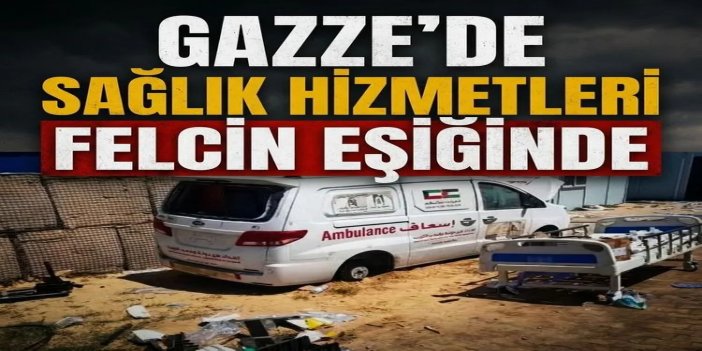 Gazze'de sağlık hizmetleri felcin eşiğinde