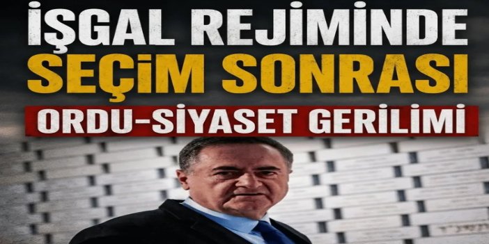 İşgal rejiminde seçim sonrası ordu-siyaset gerilimi