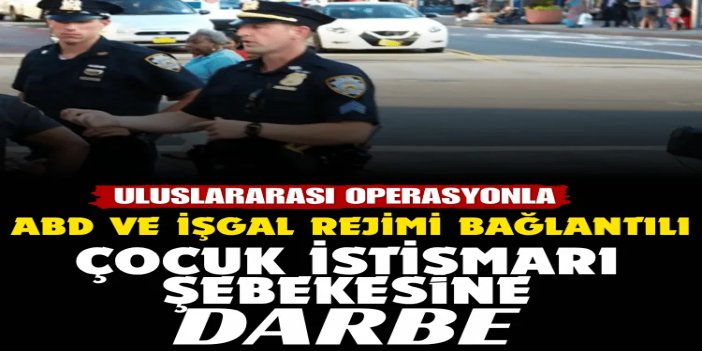 Uluslararası operasyonla ABD ve işgal rejimi bağlantılı çocuk istismarı şebekesine darbe