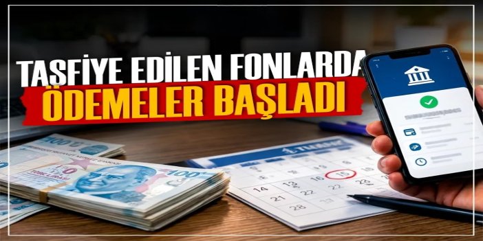 Tasfiye edilen fonlarda 1 milyon liraya kadar ödemeler başladı