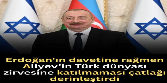Erdoğan'ın davetine rağmen Aliyev'in Türk dünyası zirvesine katılmaması çatlağı derinleştirdi