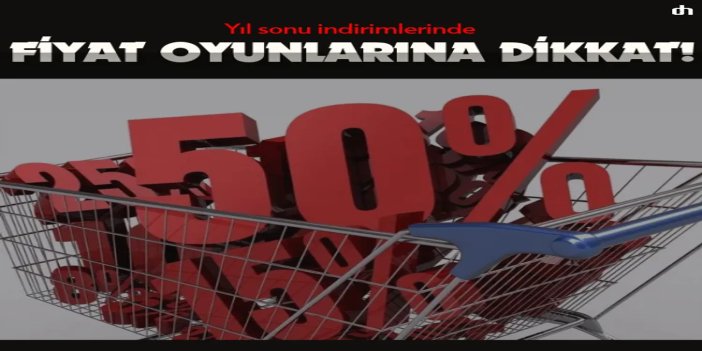 Yıl sonu indirimlerinde fiyat oyunlarına dikkat
