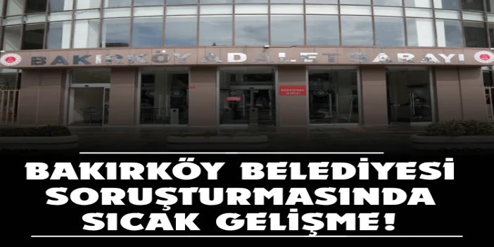 Bakırköy Belediyesi soruşturmasında 40 kişi için tutuklama talebi