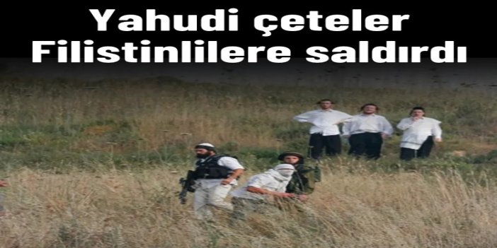 Batı Şeria'da Yahudi çeteler Filistinlilere saldırdı