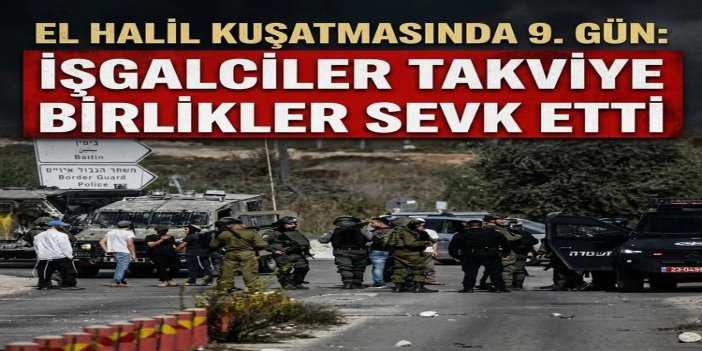 El Halil kuşatmasında 9. gün: İşgalciler takviye birlikler sevk etti